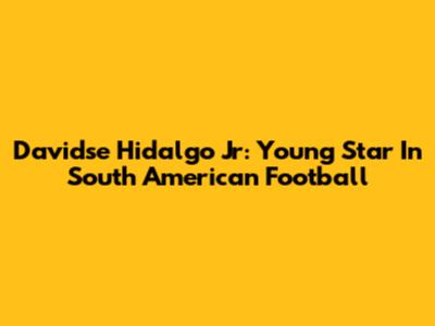 Davidse Hidalgo Jr: Young Star In South American Football