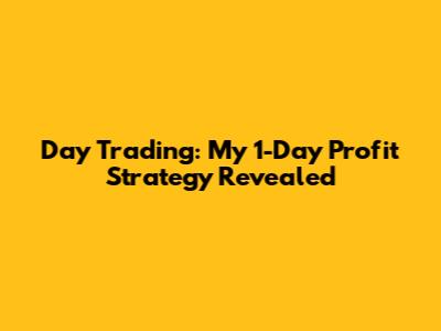 Day Trading: My 1-Day Profit Strategy Revealed