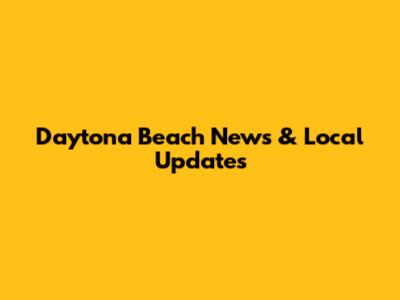 Daytona Beach News & Local Updates