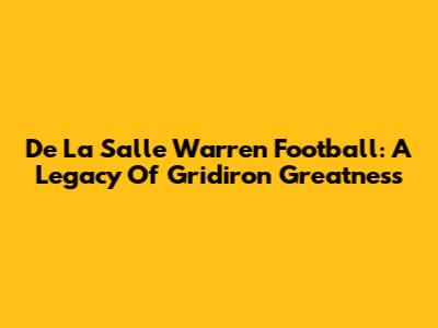 De La Salle Warren Football: A Legacy Of Gridiron Greatness