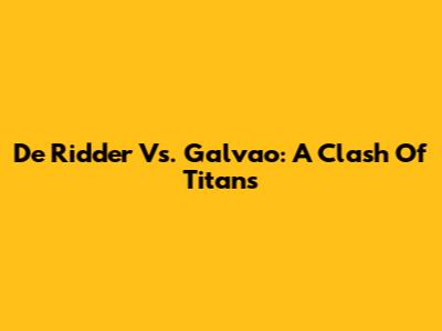 De Ridder Vs. Galvao: A Clash Of Titans