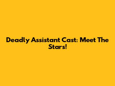 Deadly Assistant Cast: Meet The Stars!
