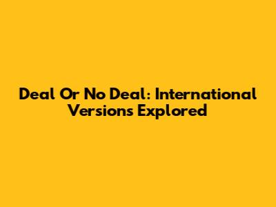 Deal Or No Deal: International Versions Explored