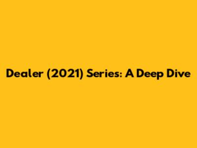 Dealer (2021) Series: A Deep Dive