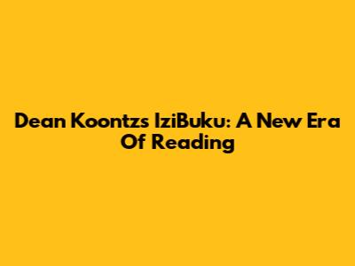 Dean Koontz's IziBuku: A New Era Of Reading