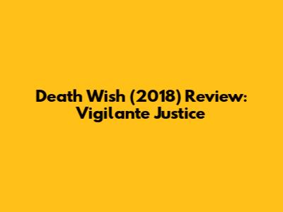 Death Wish (2018) Review: Vigilante Justice