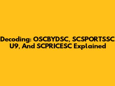 Decoding: OSCBYDSC, SCSPORTSSC U9, And SCPRICESC Explained