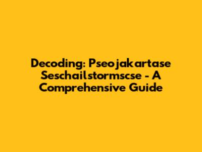 Decoding: Pseojakartase Seschailstormscse - A Comprehensive Guide