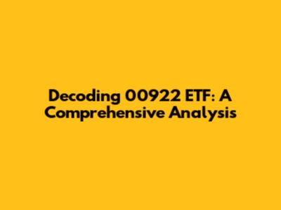 Decoding 00922 ETF: A Comprehensive Analysis