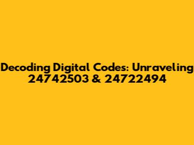 Decoding Digital Codes: Unraveling 24742503 & 24722494