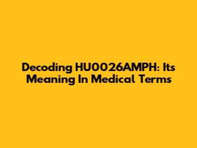 Decoding HU0026AMPH: Its Meaning In Medical Terms