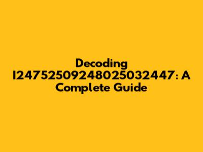 Decoding I24752509248025032447: A Complete Guide