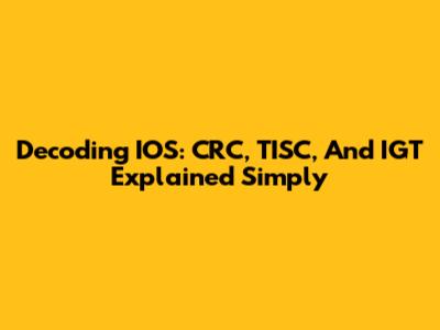 Decoding IOS: CRC, TISC, And IGT Explained Simply