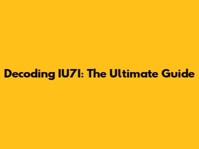 Decoding IU7I: The Ultimate Guide