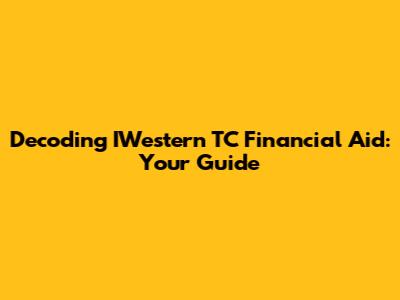 Decoding IWestern TC Financial Aid: Your Guide