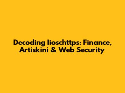 Decoding Iioschttps: Finance, Artiskini & Web Security