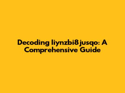 Decoding Iiynzbi8jusqo: A Comprehensive Guide