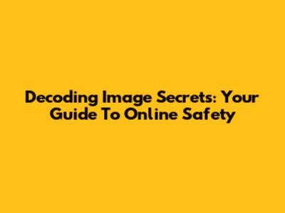 Decoding Image Secrets: Your Guide To Online Safety