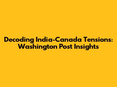Decoding India-Canada Tensions: Washington Post Insights