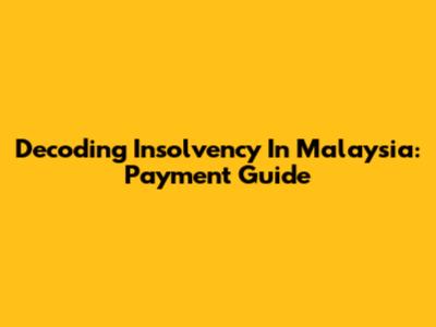 Decoding Insolvency In Malaysia: Payment Guide