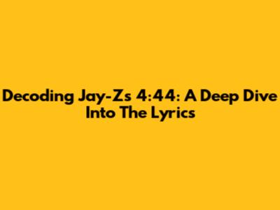 Decoding Jay-Z's 4:44: A Deep Dive Into The Lyrics