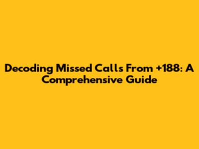 Decoding Missed Calls From +188: A Comprehensive Guide