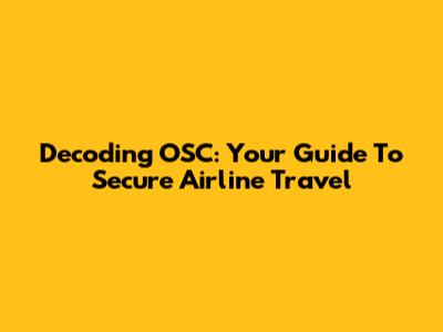 Decoding OSC: Your Guide To Secure Airline Travel