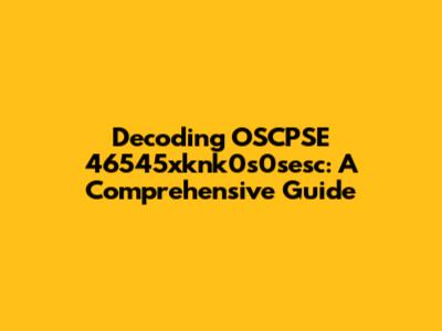 Decoding OSCPSE 46545xknk0s0sesc: A Comprehensive Guide
