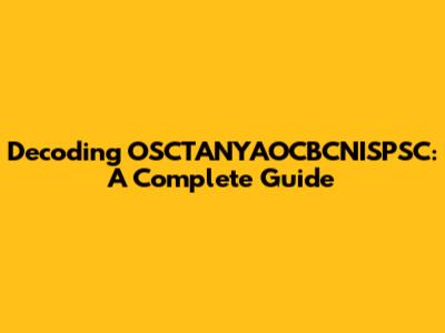 Decoding OSCTANYAOCBCNISPSC: A Complete Guide
