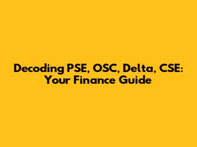 Decoding PSE, OSC, Delta, CSE: Your Finance Guide
