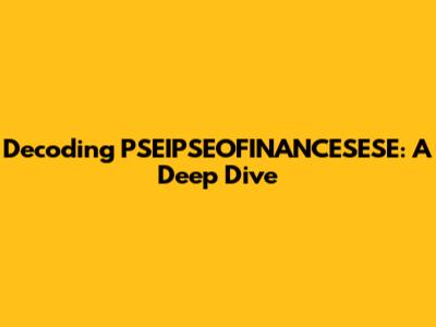 Decoding PSEIPSEOFINANCESESE: A Deep Dive