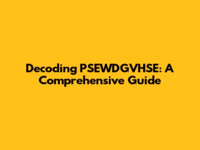 Decoding PSEWDGVHSE: A Comprehensive Guide