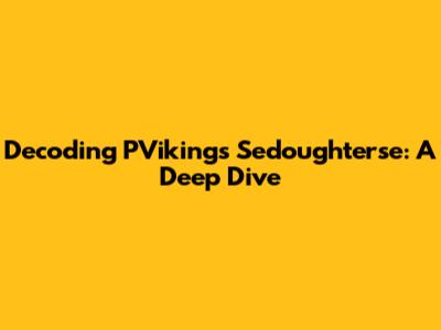 Decoding PViking's Sedoughterse: A Deep Dive