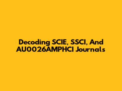Decoding SCIE, SSCI, And AU0026AMPHCI Journals
