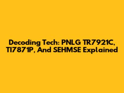 Decoding Tech: PNLG TR7921C, TI7871P, And SEHMSE Explained