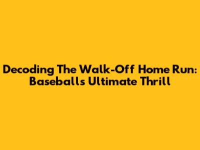 Decoding The 'Walk-Off Home Run': Baseball's Ultimate Thrill