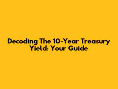 Decoding The 10-Year Treasury Yield: Your Guide