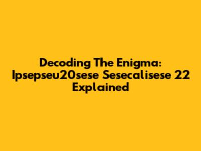 Decoding The Enigma: Ipsepseu20sese Sesecalisese 22 Explained