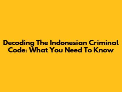 Decoding The Indonesian Criminal Code: What You Need To Know