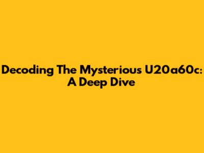 Decoding The Mysterious U20a60c: A Deep Dive