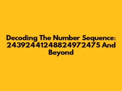 Decoding The Number Sequence: 24392441248824972475 And Beyond
