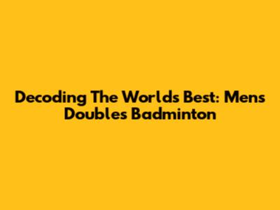 Decoding The World's Best: Men's Doubles Badminton