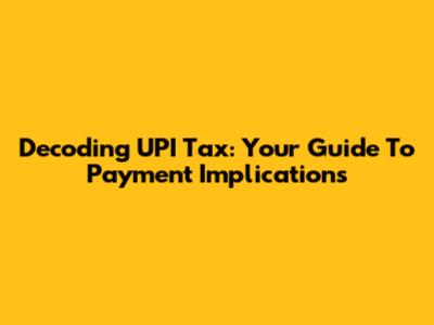 Decoding UPI Tax: Your Guide To Payment Implications