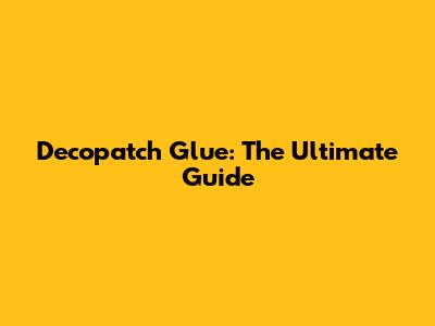 Decopatch Glue: The Ultimate Guide