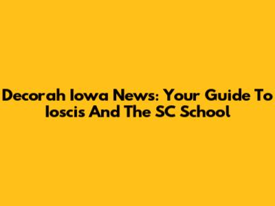 Decorah Iowa News: Your Guide To Ioscis And The SC School