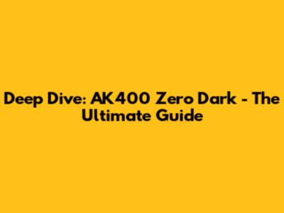 Deep Dive: AK400 Zero Dark - The Ultimate Guide