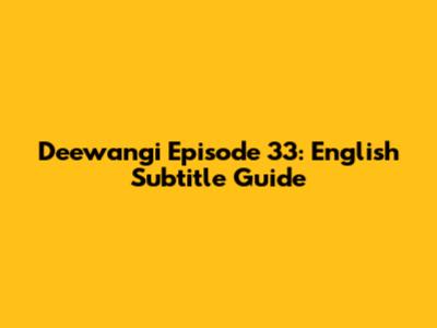 Deewangi Episode 33: English Subtitle Guide