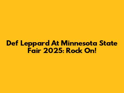 Def Leppard At Minnesota State Fair 2025: Rock On!