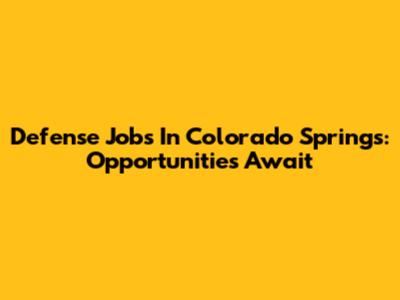 Defense Jobs In Colorado Springs: Opportunities Await
