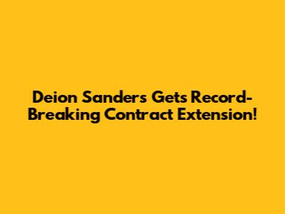 Deion Sanders Gets Record-Breaking Contract Extension!